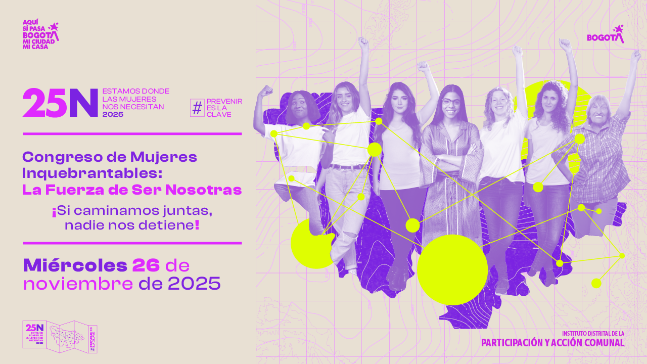 Pieza institucional del 25N con el mensaje “Congreso de Mujeres Inquebrantables: La Fuerza de Ser Nosotras”, acompañada de un grupo diverso de mujeres levantando el puño, en una campaña del IDPAC por la prevención de violencias contra las mujeres.